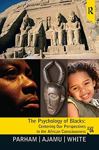 The Psychology of Blacks Centering Our Perspectives in the African Consciousness (4th Edition)