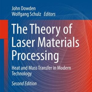 The Theory of Laser Materials Processing (Heat and Mass Transfer in Modern Technology) (2nd Edition)