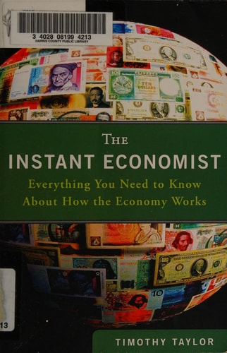 The Instant Economist Everything You Need to Know About How the Economy Works (1st Edition)