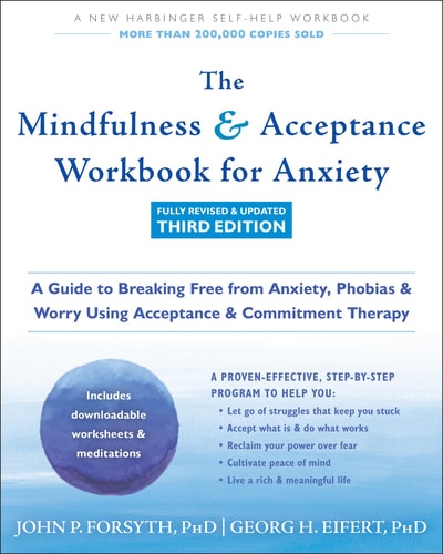 The Mindfulness and Acceptance Workbook for Anxiety (A Guide to Breaking Free from Anxiety, Phobias, and Worry Using Acceptance and Commitment Therapy) (3rd Edition)