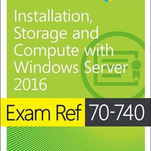 Exam Ref 70-740 Installation, Storage and Compute with Windows Server 2016 (1st Edition)