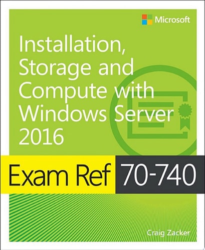 Exam Ref 70-740 Installation, Storage and Compute with Windows Server 2016 (1st Edition)
