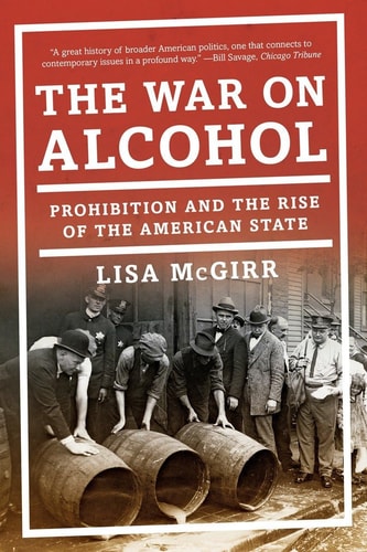 The War on Alcohol Prohibition and the Rise of the American State (Illustrated Edition)
