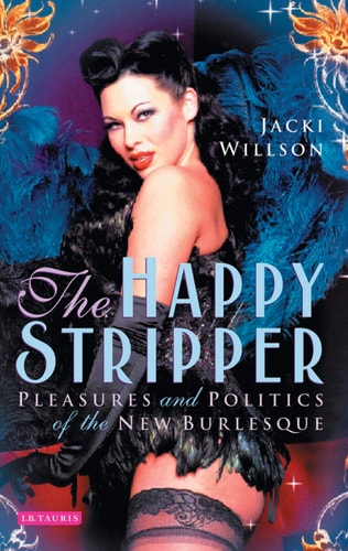 The Happy Stripper (Pleasures and Politics of the New Burlesque)