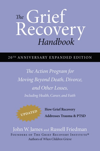 The Grief Recovery Handbook, 20th Anniversary Expanded Edition (The Action Program for Moving Beyond Death, Divorce, and Other Losses)