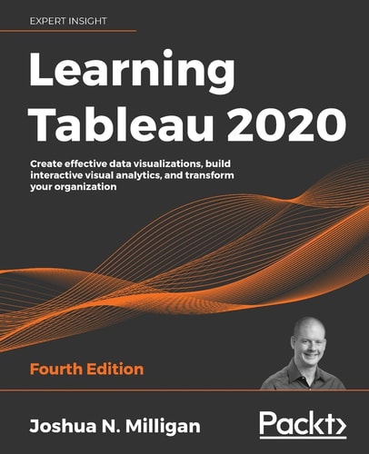 Learning Tableau 2020 (Create Effective Data Visualizations, Build Interactive Visual Analytics, and Transform Your Organization )