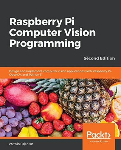 Raspberry Pi Computer Vision Programming (Design and implement computer vision applications with Raspberry Pi, OpenCV, and Python 3, 2nd Edition)
