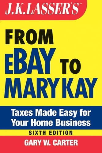 J.K. Lasser's From Ebay to Mary Kay (Taxes Made Easy for Your Home Business) (6th Edition)