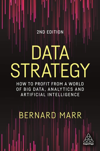 Data Strategy (How to Profit from a World of Big Data, Analytics and Artificial Intelligence) (2nd Edition)
