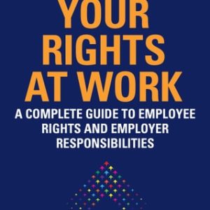 Your Rights at Work (A Complete Guide to Employee Rights and Employer Responsibilities) (6th Edition)