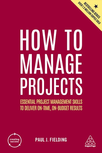How to Manage Projects (Essential Project Management Skills to Deliver On-time, On-budget Results) (2nd Edition)