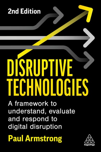 Disruptive Technologies (A Framework to Understand, Evaluate and Respond to Digital Disruption) (2nd Edition)