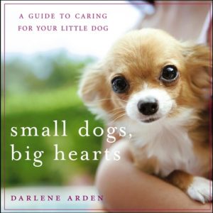 Small Dogs, Big Hearts (A Guide to Caring for Your Little Dog) (2nd Edition)