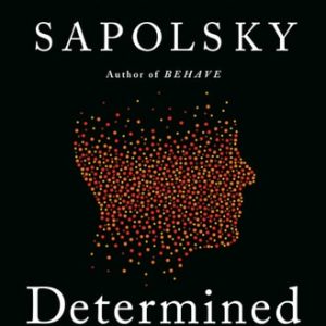 Determined A Science of Life without Free Will (1st Edition)