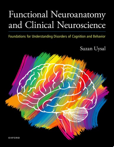 Functional Neuroanatomy and Clinical Neuroscience Foundations for Understanding Disorders of Cognition and Behavior (1st Edition)
