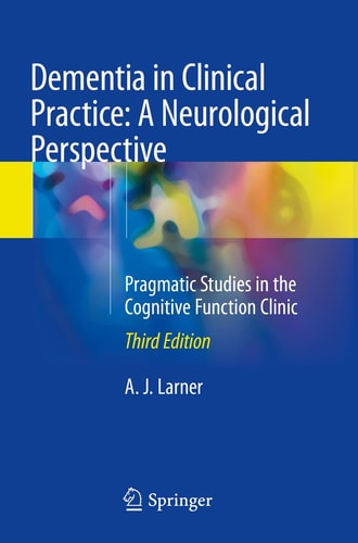 Dementia in Clinical Practice: A Neurological Perspective (Pragmatic Studies in the Cognitive Function Clinic) (3rd Edition)