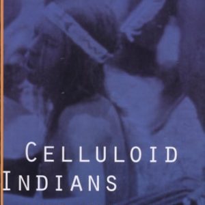 Celluloid Indians Native Americans and Film (1st Edition)