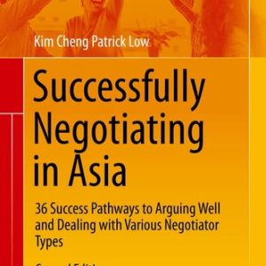 Successfully Negotiating in Asia (36 Success Pathways to Arguing Well and Dealing with Various Negotiator Types) (2nd Edition)
