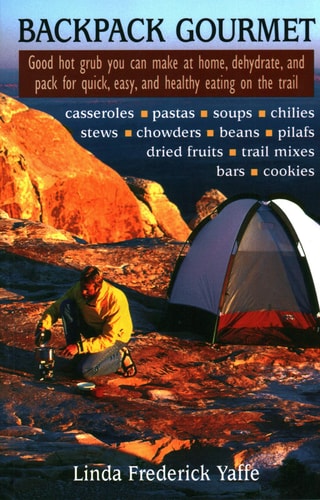 Backpack Gourmet (Good Hot Grub You Can Make at Home, Dehydrate, and Pack for Quick, Easy, and Healthy Eating on the Trail)