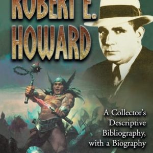 Robert E. Howard (A Collector's Descriptive Bibliography of American and British Hardcover, Paperback, Magazine, Special and Amateur Editions, with a Biography)