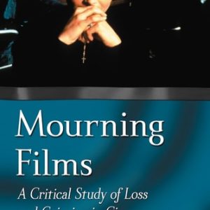 Mourning Films (A Critical Study of Loss and Grieving in Cinema)