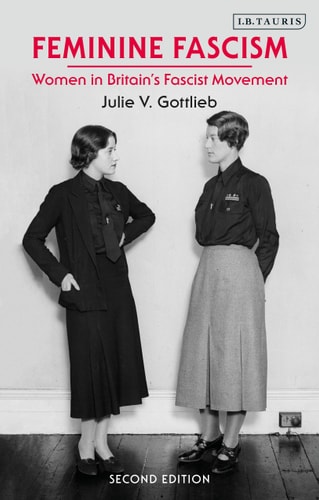 Feminine Fascism (Women in Britain's Fascist Movement, 1923-1945) (2nd Edition)