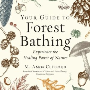 Your Guide to Forest Bathing (Expanded Edition) (Experience the Healing Power of Nature)