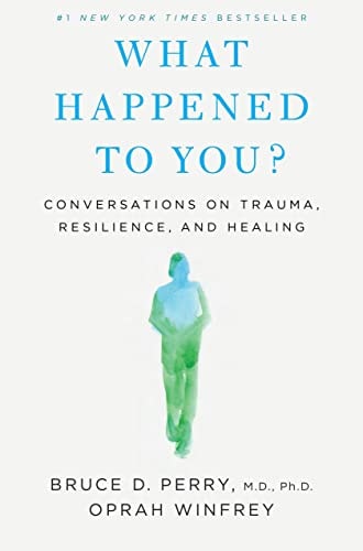 What Happened to You? Conversations on Trauma, Resilience, and Healing (1st Edition)