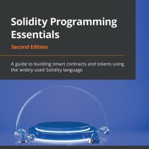 Solidity Programming Essentials (A guide to building smart contracts and tokens using the widely used Solidity language, 2nd Edition)