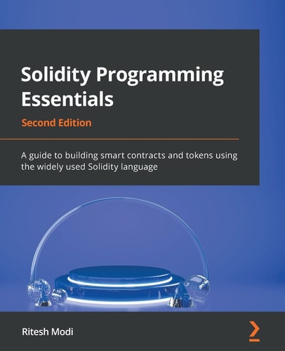 Solidity Programming Essentials (A guide to building smart contracts and tokens using the widely used Solidity language, 2nd Edition)