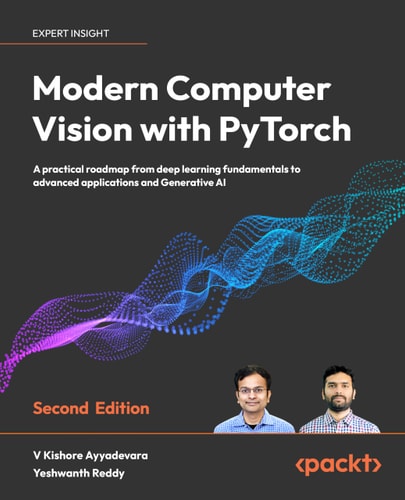 Modern Computer Vision with PyTorch - Second Edition A Practical Roadmap from Deep Learning Fundamentals to Advanced Applications and Generative AI (2nd Edition)