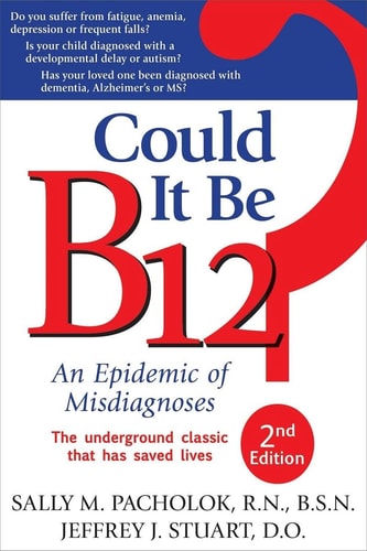 Could It Be B12?: An Epidemic of Misdiagnoses (2nd Edition)