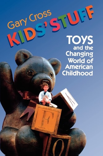 Kids' Stuff (Toys and the Changing World of American Childhood) (2nd Edition)