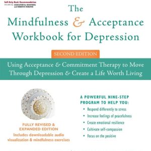 The Mindfulness and Acceptance Workbook for Depression (Using Acceptance and Commitment Therapy to Move Through Depression and Create a Life Worth Living) (2nd Edition)