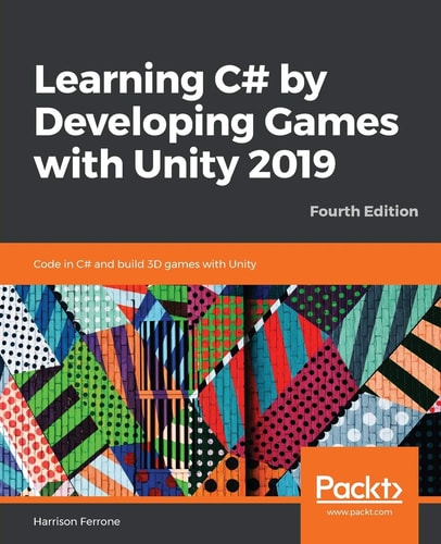 Learning C# by Developing Games with Unity 2019 (Code in C# and build 3D games with Unity, 4th Edition)