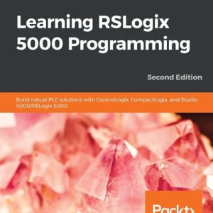 Learning RSLogix 5000 Programming (Build Robust PLC Solutions with Controllogix, CompactLogix, And Studio 5000/RSLogix 5000 ) (2nd Edition)