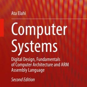 Computer Systems (Digital Design, Fundamentals of Computer Architecture and ARM Assembly Language) (2nd Edition)