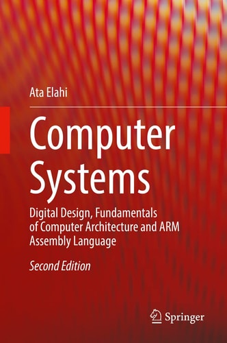 Computer Systems (Digital Design, Fundamentals of Computer Architecture and ARM Assembly Language) (2nd Edition)