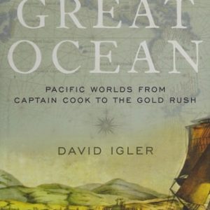 The Great Ocean Pacific Worlds from Captain Cook to the Gold Rush (1st Edition)