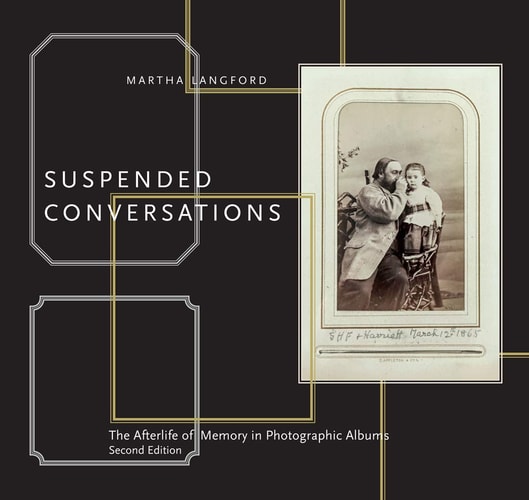 Suspended Conversations (The Afterlife of Memory in Photographic Albums Second Edition)