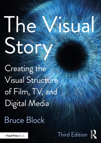 The Visual Story Creating the Visual Structure of Film, Tv and Digital Media (3rd Edition)