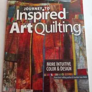 Journey to Inspired Art Quilting (More Intuitive Color & Design)