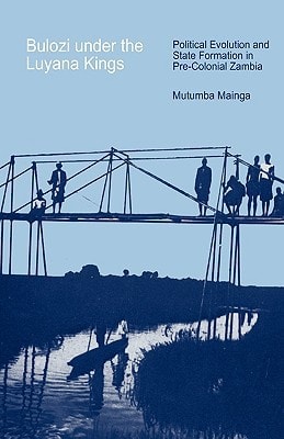 Bulozi under the Luyana Kings (Political Evolution and State Formation in Pre-Colonial Zambia) (2nd Edition)