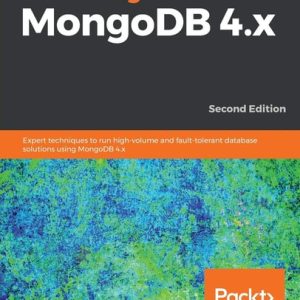 Mastering MongoDB 4.x (Expert techniques to run high-volume and fault-tolerant database solutions using MongoDB 4.x, 2nd Edition)