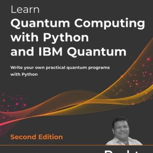 Learn Quantum Computing with Python and IBM Quantum Write Your Own Practical Quantum Programs with Python (1st Edition)