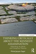 Thinking Critically about the Kennedy Assassination Debunking the Myths and Conspiracy Theories (1st Edition)