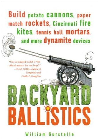 Backyard Ballistics (Build Potato Cannons, Paper Match Rockets, Cincinnati Fire Kites, Tennis Ball Mortars, and More Dynamite Devices)