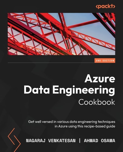 Azure Data Engineering Cookbook (Get well versed in various data engineering techniques in Azure using this recipe-based guide, 2nd Edition)