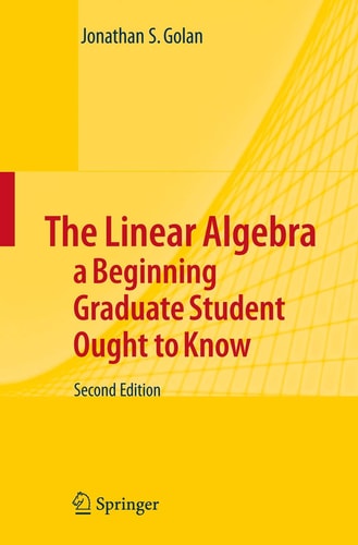 The Linear Algebra a Beginning Graduate Student Ought to Know (2nd Edition)