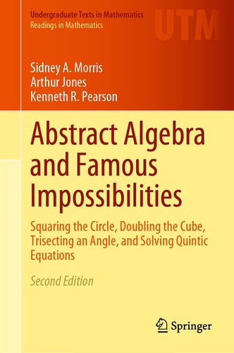 Abstract Algebra and Famous Impossibilities (Squaring the Circle, Doubling the Cube, Trisecting an Angle, and Solving Quintic Equations) (2nd Edition)